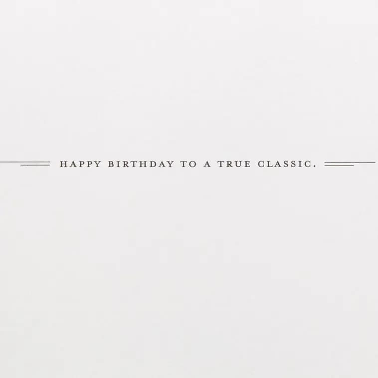 You're a True Classic Birthday Card [Front They don't make 'em like you anymore., Inside message Happy Birthday to a true classic., Dimensions 5.5" x 7.25", Item number 759LAD4704]